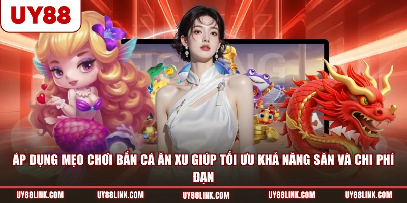 Bật Mí Mẹo Chơi Bắn Cá Ăn Xu UY88 Nhanh Thắng Chuẩn Áp dụng mẹo chơi bắn cá ăn xu giúp tối ưu khả năng săn và chi phí đạn
