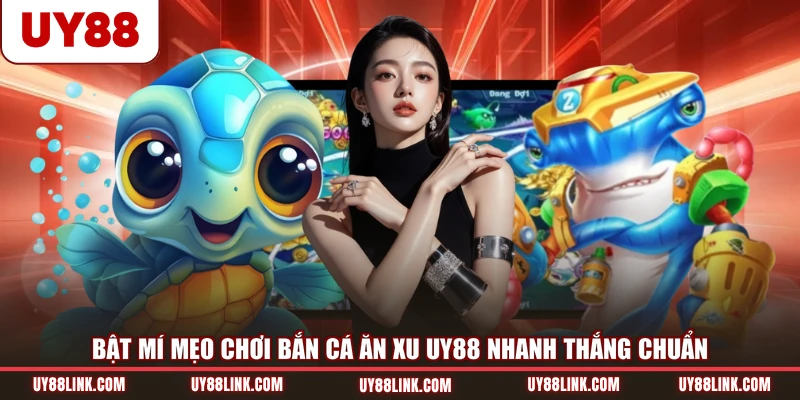 Bật Mí Mẹo Chơi Bắn Cá Ăn Xu UY88 Nhanh Thắng Chuẩn Bật Mí Mẹo Chơi Bắn Cá Ăn Xu UY88 Nhanh Thắng Chuẩn