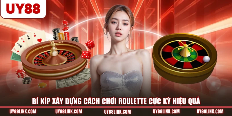 Bí kíp xây dựng cách chơi Roulette cực kỳ hiệu quả