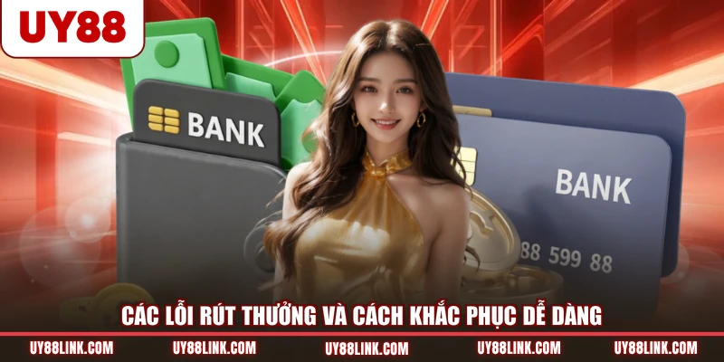 Rút Tiền UY88 Các lỗi rút thưởng và cách khắc phục dễ dàng