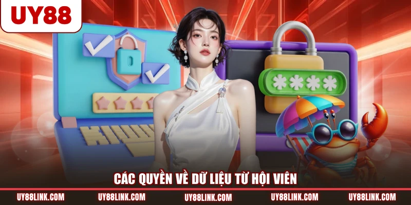 Chính Sách Bảo Mật Các quyền về dữ liệu từ hội viên