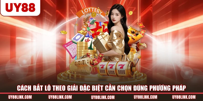 Cách Bắt Lô Theo Giải Đặc Biệt | 3 Phương Pháp Dễ Dùng Cách bắt lô theo giải đặc biệt cần chọn đúng phương pháp