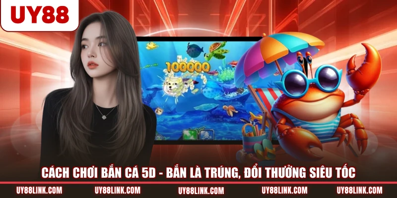 Cách Chơi Bắn Cá 5D - Bắn Là Trúng, Đổi Thưởng Siêu Tốc Cách Chơi Bắn Cá 5D - Bắn Là Trúng, Đổi Thưởng Siêu Tốc