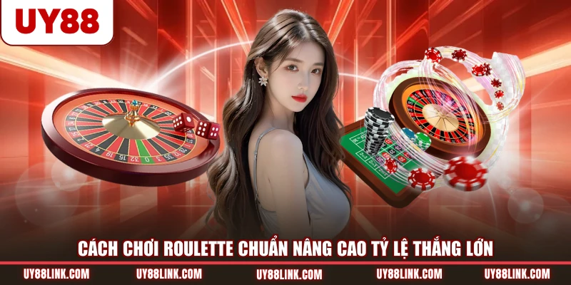 Cách Chơi Roulette Chuẩn Nâng Cao Tỷ Lệ Thắng Lớn