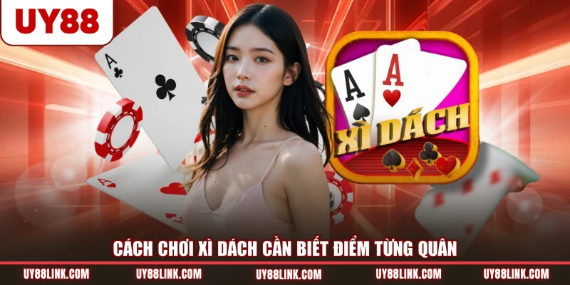 Cách Chơi Xì Dách | Tìm Hiểu Luật & Cách Phân Định KQ Cách chơi xì dách cần biết điểm từng quân