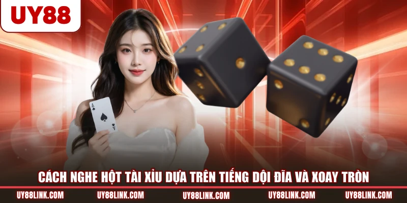 Vài Cách Nghe Hột Tài Xỉu Bắt Cầu Thắng Lớn Dễ Dàng Cách nghe hột Tài Xỉu dựa trên tiếng dội đĩa và xoay tròn
