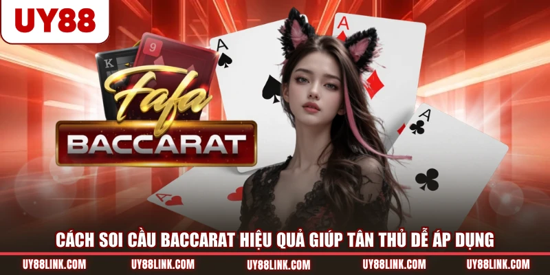 Cách Soi Cầu Baccarat Hiệu Quả Giúp Tân Thủ Dễ Áp Dụng