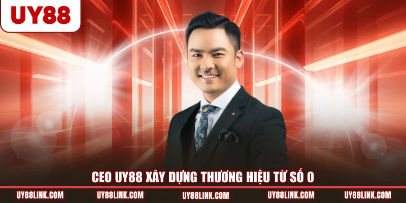 CEO UY88 CEO UY88 xây dựng thương hiệu từ số 0