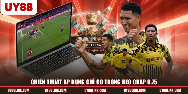 Kèo Chấp 0.75 - Giải Mã Chi Tiết Hiểu Rõ Được Cách Tính Chiến thuật áp dụng chỉ có trong kèo chấp 0.75
