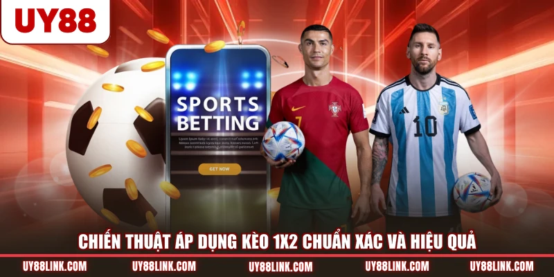 Chiến thuật áp dụng kèo 1x2 chuẩn xác và hiệu quả
