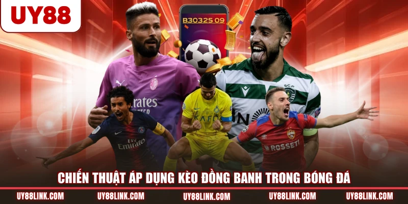 Kèo Đồng Banh - Cách Đọc Và Soi Kèo Chuẩn Xác Nhất Chiến thuật áp dụng kèo đồng banh trong bóng đá