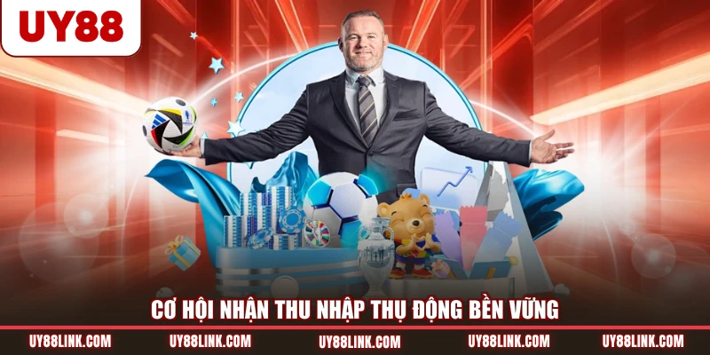 Đại Lý UY88 Cơ hội nhận thu nhập thụ động bền vững
