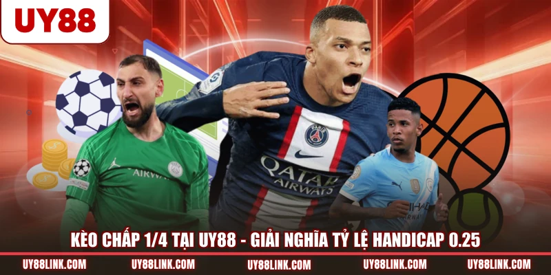 Kèo Chấp 1/4 Tại UY88 - Giải Nghĩa Tỷ Lệ Handicap 0.25