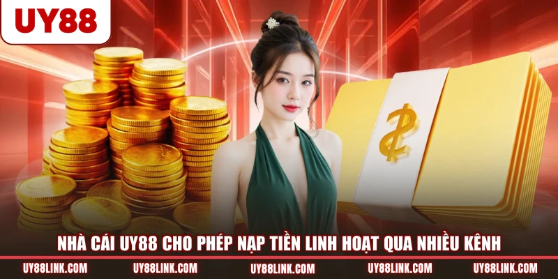 Nạp Tiền UY88 Nhà cái UY88 cho phép nạp tiền linh hoạt qua nhiều kênh