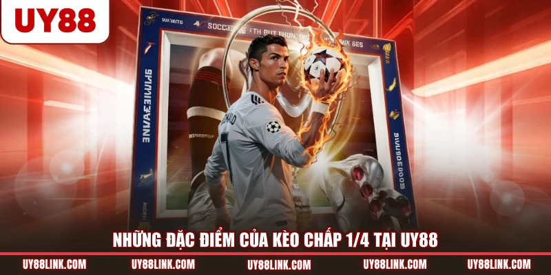 Những đặc điểm của kèo chấp 1/4 tại UY88