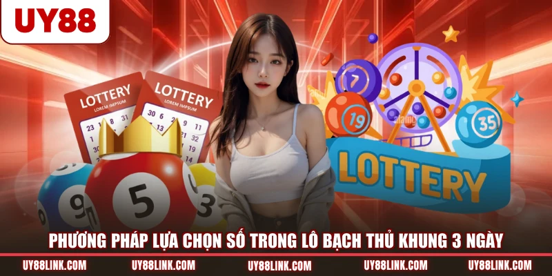 Lô Bạch Thủ Khung 3 Ngày - Cách Theo Dõi Và Chọn Số Phương pháp lựa chọn số trong lô bạch thủ khung 3 ngày
