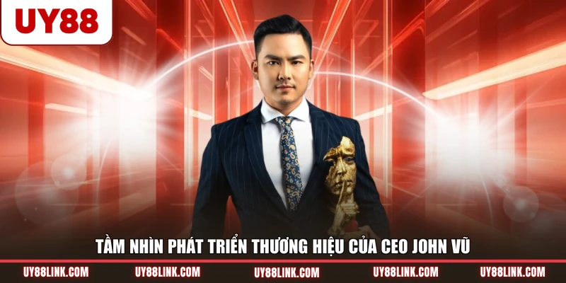 CEO UY88 Tầm nhìn phát triển thương hiệu của CEO John Vũ