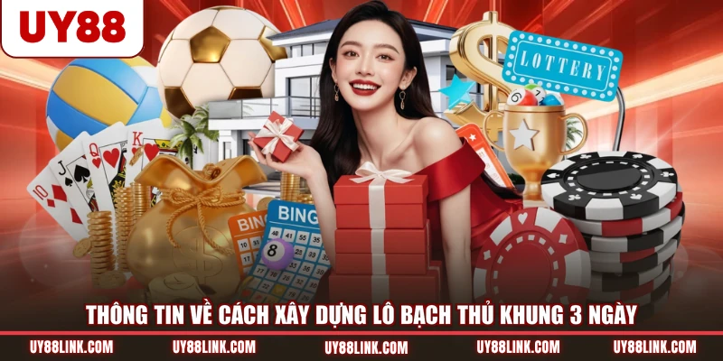 Lô Bạch Thủ Khung 3 Ngày - Cách Theo Dõi Và Chọn Số Thông tin về cách xây dựng lô bạch thủ khung 3 ngày