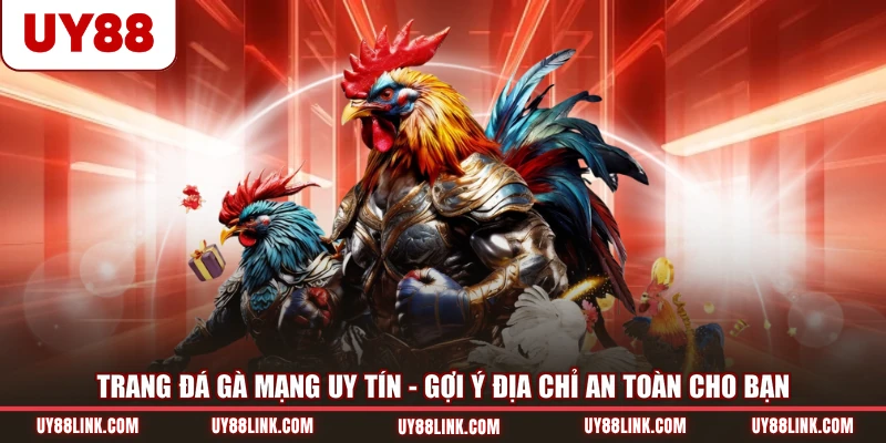 Trang Đá Gà Mạng Uy Tín - Gợi Ý Địa Chỉ An Toàn Cho Bạn Trang Đá Gà Mạng Uy Tín